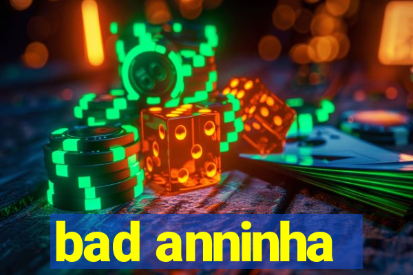 bad anninha